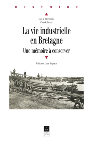 Claude Geslin - La Vie Industrielle En Bretagne. Une Memoire A Conserver.