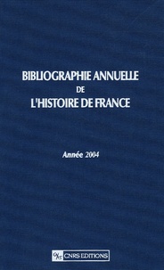 Claude Ghiati et Isabelle Havelange - Bibliographie annuelle de l'Histoire de France - Du cinquième siècle à 1958, Année 2004.