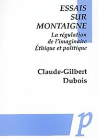 Essais Sur Montaigne. La Regulation De L'Imaginaire, Ethique Et Politique