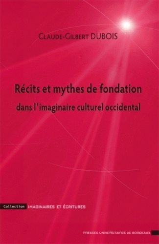 Claude-Gilbert Dubois - Récits et mythes de fondation dans l'imaginaire culturel occidental.