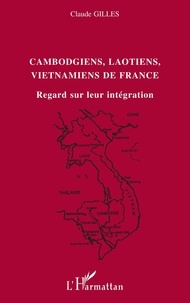 Claude Gilles - Cambodgiens, Laotiens, Vietmaniens de France : regards sur l'integration.