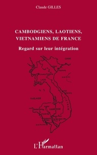 Claude Gilles - Cambodgiens, Laotiens, Vietmaniens de France : regards sur l'integration.