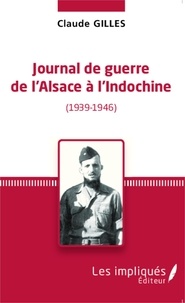 Claude Gilles - Journal de guerre de l'Alsace à l'Indochine (1939-1946).