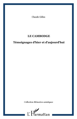 Claude Gilles - Le Cambodge : témoignages d'hier à aujourd'hui.