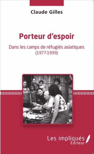 Porteur d'espoir. Dans les camps de réfugiés asiatiques (1977-1999)