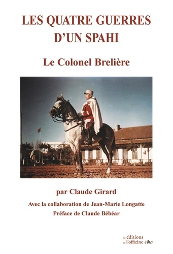 Claude Girard - Les quatre guerres d'un Spahi - Le Colonel Brelière.