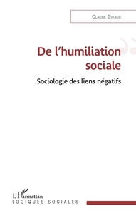 Claude Giraud - De l'humiliation sociale - Sociologie des liens négatifs.