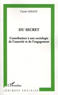Claude Giraud - Du secret - Contribution à une sociologie de l'autorité et de l'engagement.