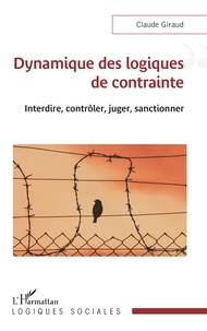 Claude Giraud - Dynamique des logiques de contrainte - Interdire, contrôler, juger, sanctionner.