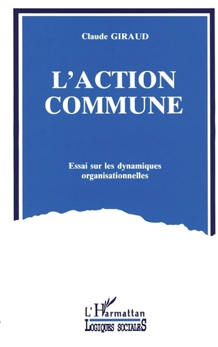 Claude Giraud - L'action commune - Essai sur les dynamiques organisationnelles.