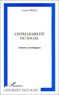 L'Intelligibilite Du Social. Chemins Sociologiques