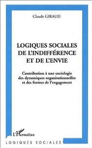 Claude Giraud - Logiques sociales de l'indifférence et de l'envie - Contribution à une sociologie des dynamiques organisationnelles et des formes de l'engagement.
