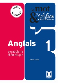 Claude Gosset - Le mot & l'idée Anglais 1 - Vocabulaire thématique.