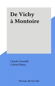 Claude Gounelle et  Colonel Rémy - De Vichy à Montoire.