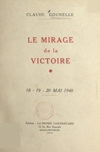Claude Gounelle - Le mirage de la victoire, 18-19-20 mai 1940.