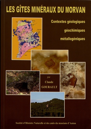 Les gîtes minéraux du Morvan. Contextes géologiques, géochimiques, métallogéniques