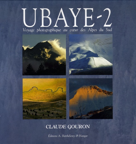 Claude Gouron - Ubaye - Tome 2, Voyage photographique au coeur des Alpes du Sud.