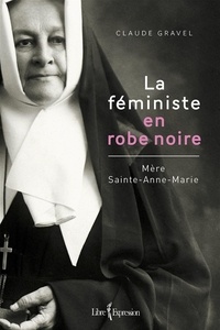 Claude Gravel - La Féministe en robe noire - Mère Sainte-Anne-Marie.