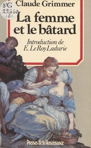 Claude Grimmer - La Femme et le Bâtard - Amours illégitimes et secrètes de l'ancienne France.