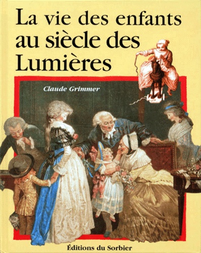 Claude Grimmer - La Vie Des Enfants Au Siecle Des Lumieres.