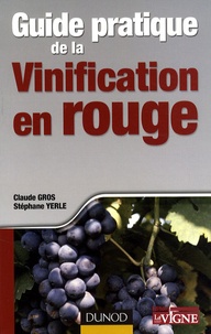 Claude Gros et Stéphane Yerle - Guide pratique de la vinification en rouge.