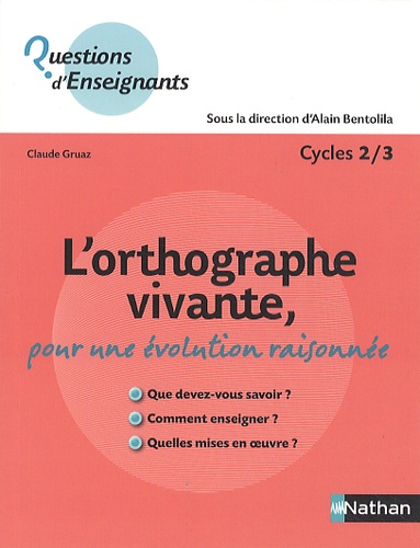Claude Gruaz - L'orthographe vivante, pour une évolution raisonnée - Cycle 2/3.