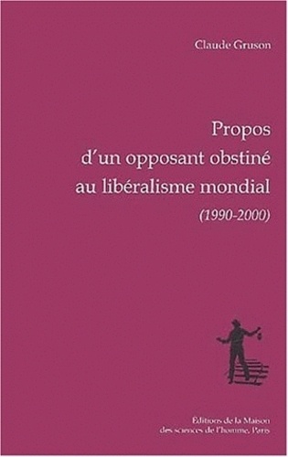 Claude Gruson - Propos D'Un Opposant Obstine Au Liberalisme Mondial (1990-2000).