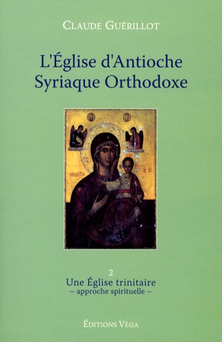 Claude Guérillot - L'Eglise d'Antioche syriaque orthodoxe - Tome 2, Une Eglise trinitaire (approche spirituelle).