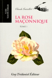 Claude Guérillot - La Rose Maconnique. Tome 1.