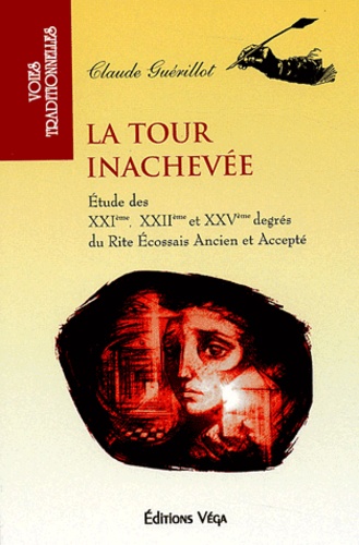 Claude Guérillot - La tour inachevée - Etude des XXIe, XXIIe et XXVe degrés du Rite écossais ancien et accepté.