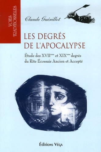 Claude Guérillot - Les degrés de l'Apocalypse - Etude des XVIIème et XIXème degrés du Rite Ecossais Ancien et Accepté.