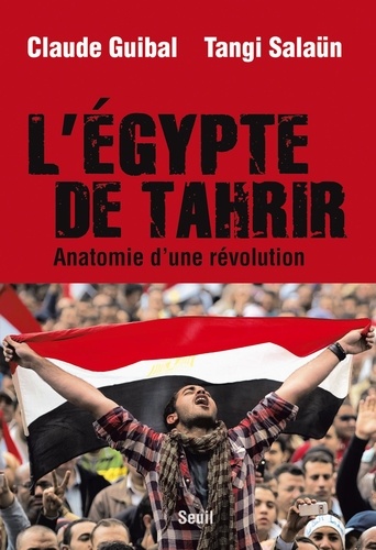 L'Egypte de Tahrir. Anatomie d'une révolution