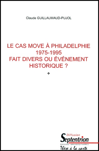 Claude Guillaumaud-Pujol - Le Cas Move A Philadelphie 1975-1995. Fait Divers Ou Evenement Historique ? Tome 1.