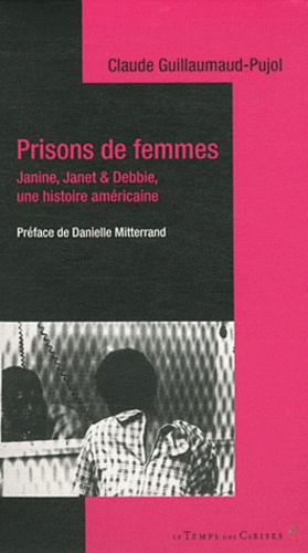 Claude Guillaumaud-Pujol - Prisons de femmes - Janine, Janet & Debbie, une histoire américaine.