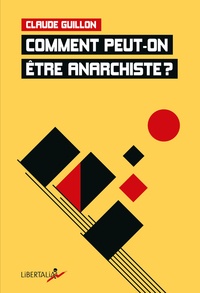 Claude Guillon - Comment peut-on être anarchiste ?.