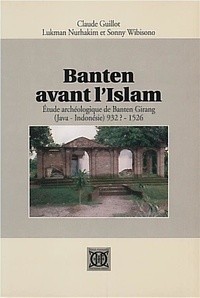 Claude Guillot et Lukman Nurhakim - Banten avant l'Islam - Etude archéologique de Baten Girang (Java Indonésie) 932 (?)-1526.