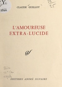 Claude Guillot - L'amoureuse extra-lucide.