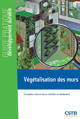 Claude Guinaudeau - Guide pratique - Développement  : Végétalisation des murs - Conception, mise en oeuvre, entretien et maintenance.
