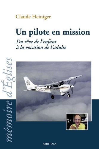 Claude Heiniger - Un pilote en mission - Du rêve de l'enfant à la vocation de l'adulte.