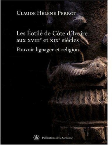 Claude-Hélène Perrot - Les Eotilé de Côte d'Ivoire aux XVIIIe et XIXe siècles - Pouvoir lignager et religion.