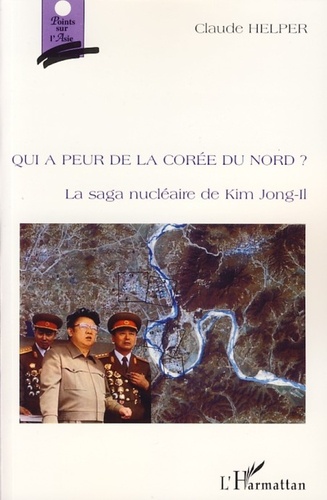 Claude Helper - Qui a peur de la Corée du Nord ? - La saga nucléaire de Kim Jong-Il.