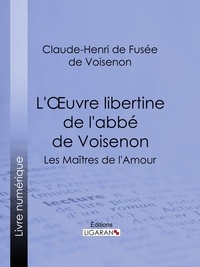 Claude-Henri de Fusée de Voisenon et  Ligaran - L'Oeuvre libertine de l'abbé de Voisenon - Les Maîtres de l'Amour.