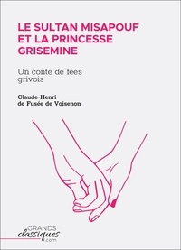 Claude-Henri Fusee De Voisenon - Le Sultan Misapouf et la princesse Grisemine - Un conte de fées grivois.