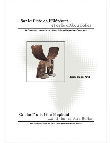 Claude-Henri Pirat - Sur la Piste de l'Eléphant ... et celle d'Abou Ballas - De l'usage des repose-tête en Afrique, de la préhistoire jusqu'à nos jours.