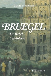 Claude-Henri Rocquet - Bruegel - De Babel à Bethléem.