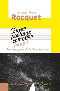 Télécharger un ebook pdf en ligne Oeuvre poétique complète  - Tome 1, Aux voyageurs de la Grande Ourse DJVU in French