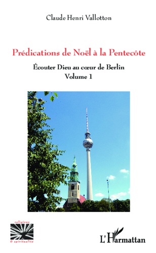 Prédications de Noël à la Pentecôte. Ecouter Dieu au coeur de Berlin (volume 1)