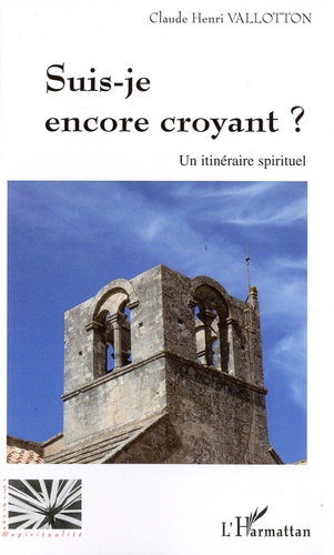 Claude Henri Vallotton - Suis-je encore croyant ? - Un itinéraire spirituel.