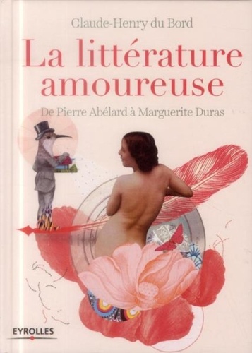 Claude-Henry Du Bord - La littérature amoureuse - De Pierre Abélard à Marguerite Duras.