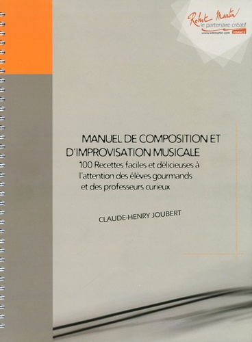 Manuel de composition et d'improvisation musicales. 100 recettes faciles (et délicieuses) à l'attention des élèves gourmands (dès leur première année d'étude) et des professeurs curieux